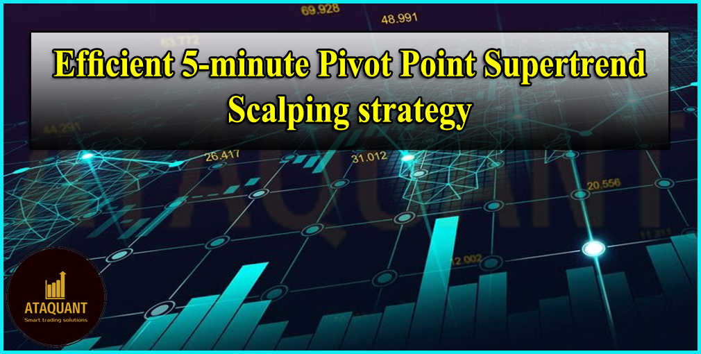 Efficient 5-Minute Pivot Point Supertrend Scalping Strategy – AtaQuant ...